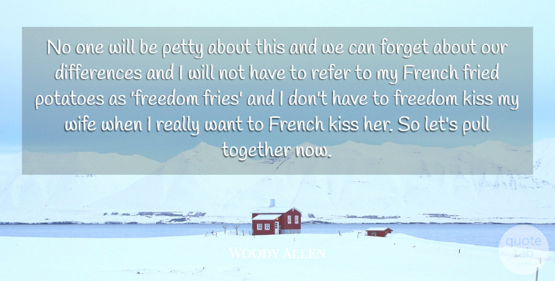 Woody Allen Quote About Forget, Freedom, French, Fried, Kiss: No One Will Be Petty...