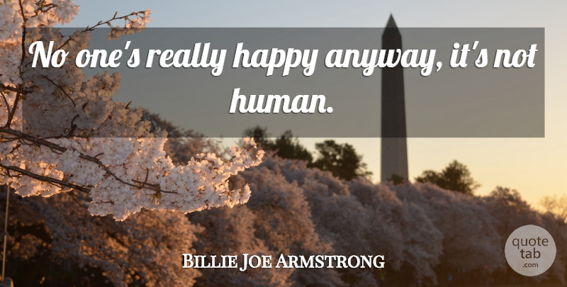 Billie Joe Armstrong Quote About Happiness, Really Happy, Humans: No Ones Really Happy Anyway...