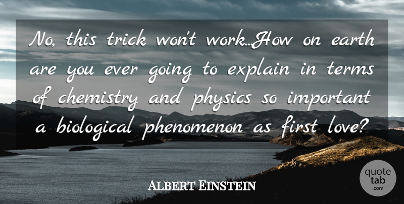 Albert Einstein Quote About Biological, Chemistry, Earth, Explain, Phenomenon: No This Trick Wont Work...
