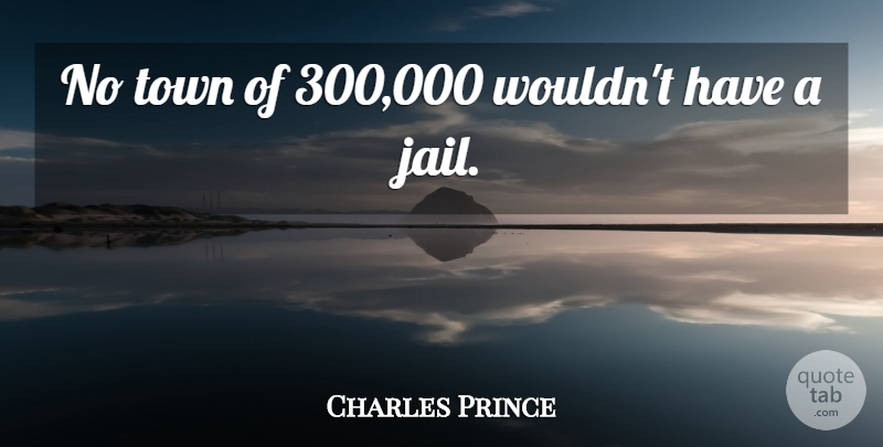 Charles Prince Quote About Town: No Town Of 300 000...