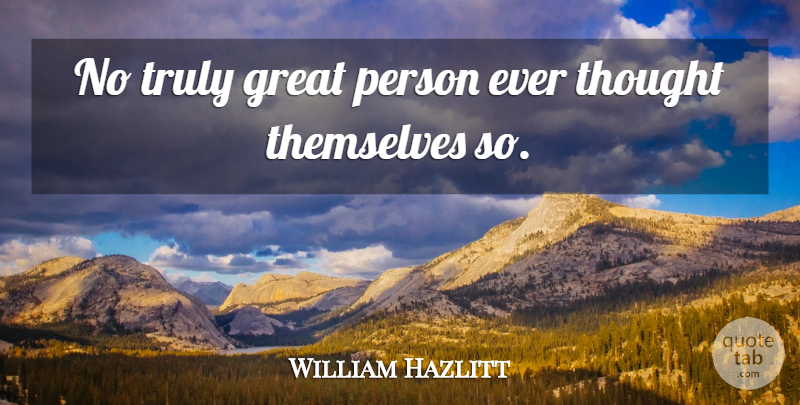 William Hazlitt Quote About Modesty, Great Person, Persons: No Truly Great Person Ever...
