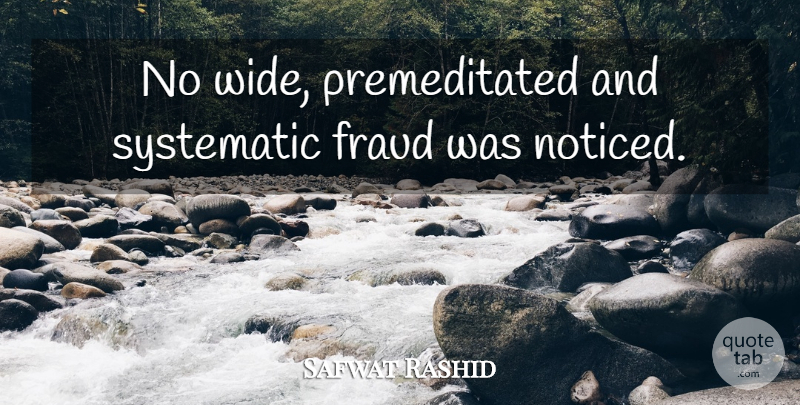 Safwat Rashid Quote About Fraud, Systematic: No Wide Premeditated And Systematic...