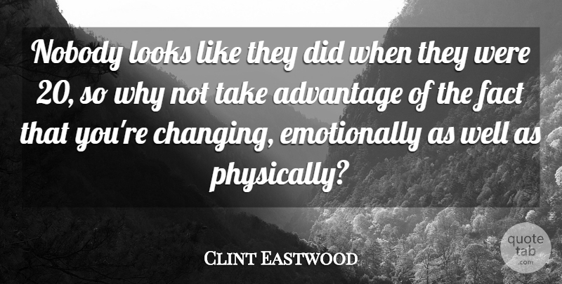 Clint Eastwood Quote About Looks, Why Not, Facts: Nobody Looks Like They Did...