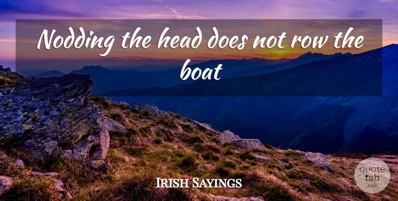 Irish Sayings Quote About Boat, Head, Row: Nodding The Head Does Not...