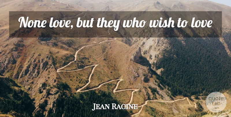 Jean Racine Quote About Love, Wish, One Love: None Love But They Who...