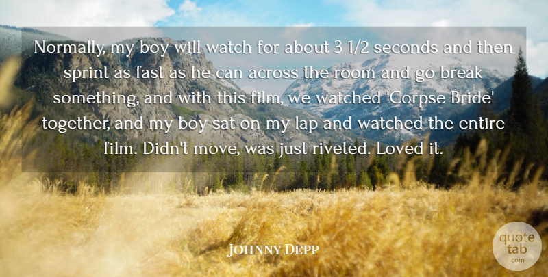 Johnny Depp Quote About Across, Boy, Break, Entire, Fast: Normally My Boy Will Watch...