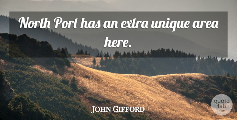 John Gifford Quote About Area, Extra, North, Port, Unique: North Port Has An Extra...