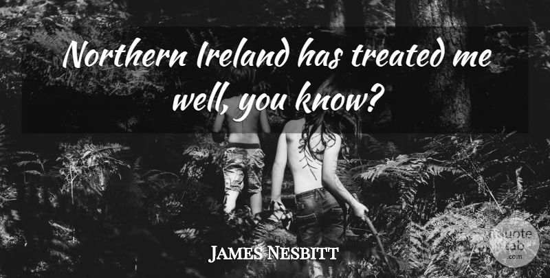 James Nesbitt Quote About undefined: Northern Ireland Has Treated Me...