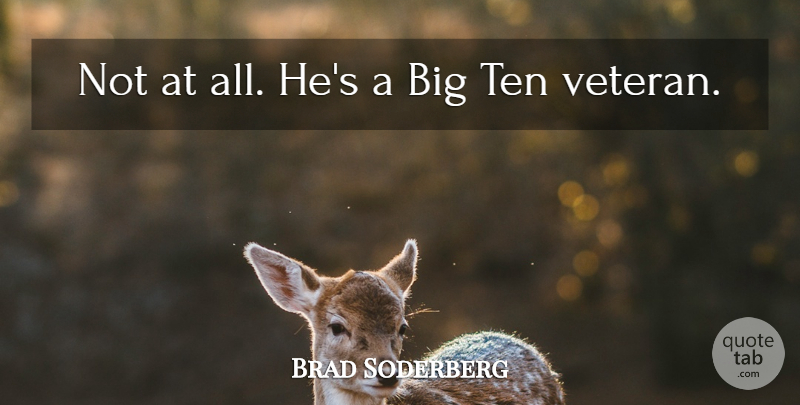 Brad Soderberg Quote About Ten: Not At All Hes A...