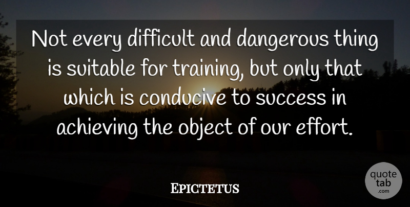Epictetus Quote About Friendship, Effort, Training: Not Every Difficult And Dangerous...