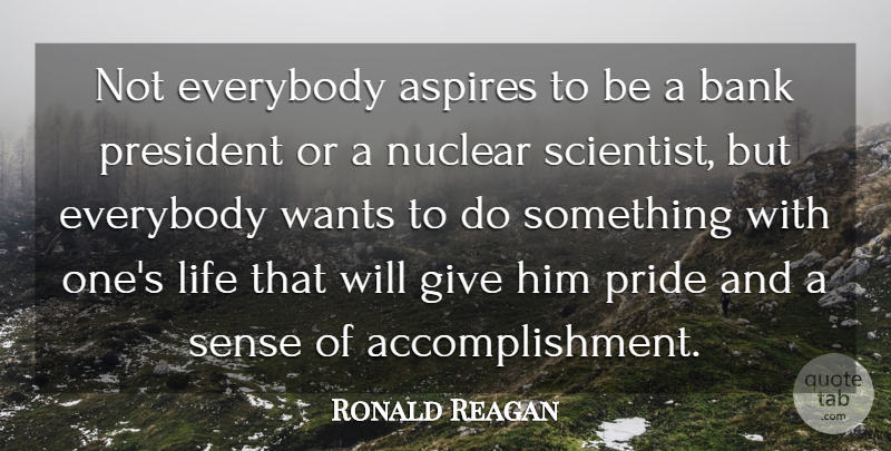 Ronald Reagan Quote About Bank, Everybody, Life, Nuclear, President: Not Everybody Aspires To Be...