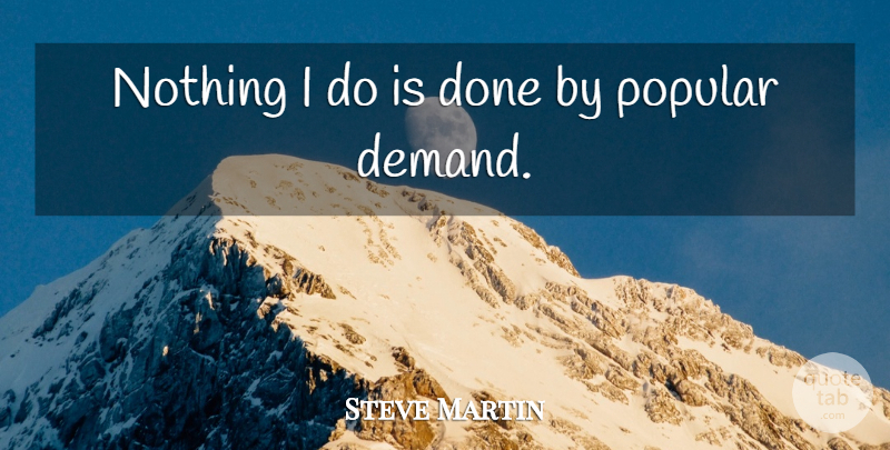 Steve Martin Quote About Done, Demand: Nothing I Do Is Done...