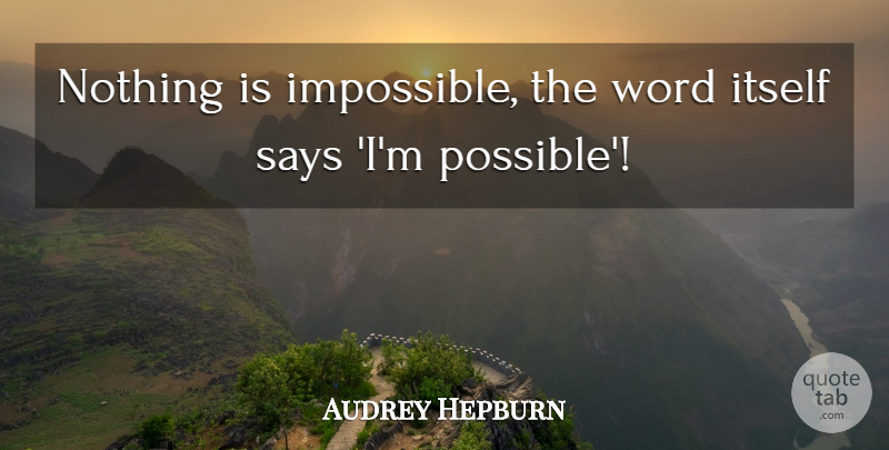 Audrey Hepburn Quote About Inspirational, Motivational, Positive: Nothing Is Impossible The Word...