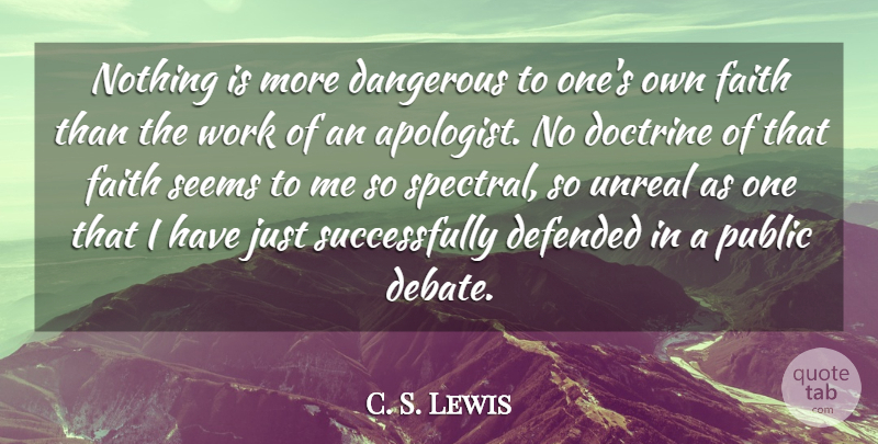 C. S. Lewis Quote About Dangerous, Defended, Doctrine, Faith, Public: Nothing Is More Dangerous To...