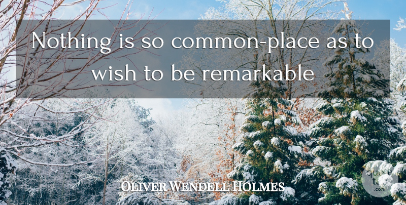 Oliver Wendell Holmes Quote About Funny Inspirational, Wish, Common: Nothing Is So Common Place...