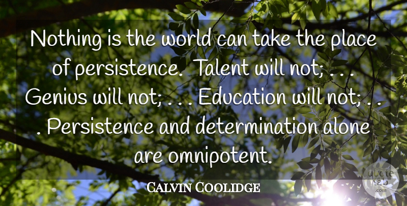 Calvin Coolidge Quote About Alone, Determination, Education, Genius, Talent: Nothing Is The World Can...