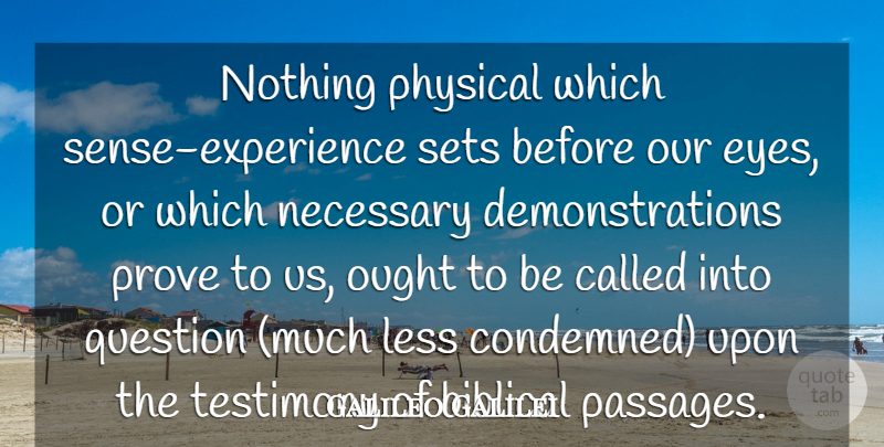 Galileo Galilei Quote About Less, Necessary, Ought, Physical, Prove: Nothing Physical Which Sense Experience...