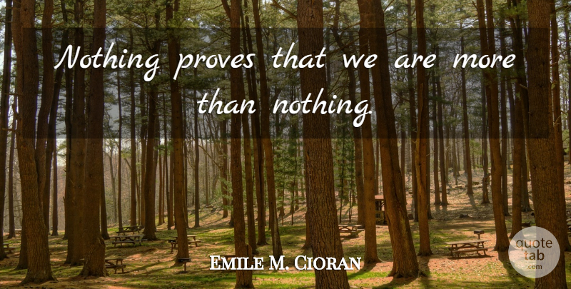 Emile M. Cioran Quote About Prove: Nothing Proves That We Are...