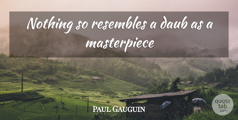 Paul Gauguin Quote About Art, Masterpiece: Nothing So Resembles A Daub...
