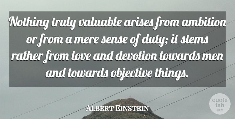 Albert Einstein Quote About Life, Ambition, Men: Nothing Truly Valuable Arises From...