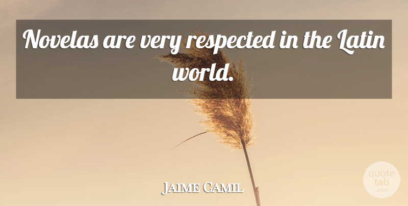 Jaime Camil Quote About undefined: Novelas Are Very Respected In...