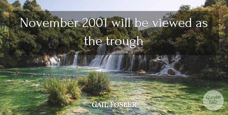 Gail Fosler Quote About November, Viewed: November 2001 Will Be Viewed...
