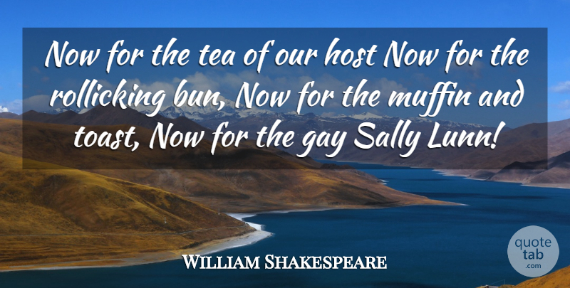 William Shakespeare Quote About Gay, Host, Muffin, Sally, Tea: Now For The Tea Of...