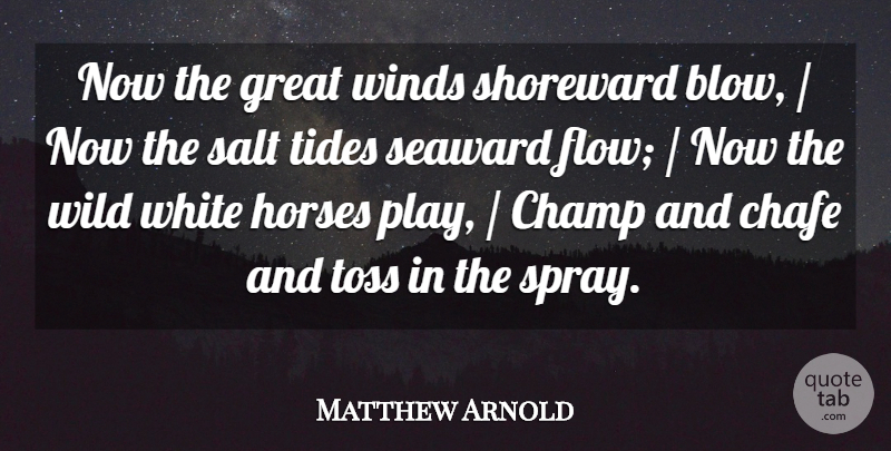 Matthew Arnold Quote About Champ, Great, Horses, Salt, Tides: Now The Great Winds Shoreward...