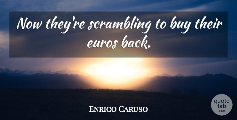 Enrico Caruso Quote About Buy: Now Theyre Scrambling To Buy...
