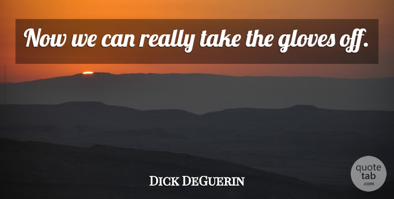 Dick DeGuerin Quote About Gloves: Now We Can Really Take...
