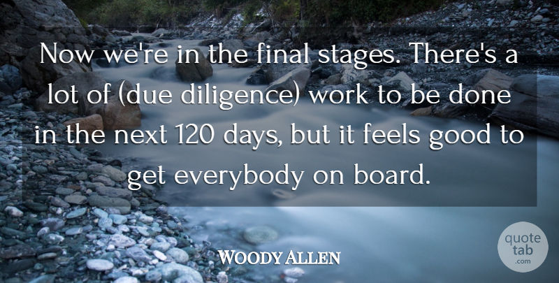 Woody Allen Quote About Diligence, Everybody, Feels, Final, Good: Now Were In The Final...