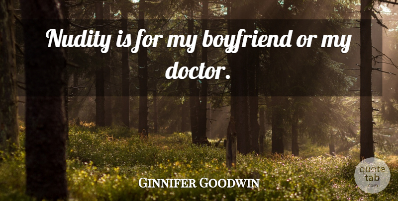 Ginnifer Goodwin Quote About Boyfriend, Doctors, My Boyfriend: Nudity Is For My Boyfriend...