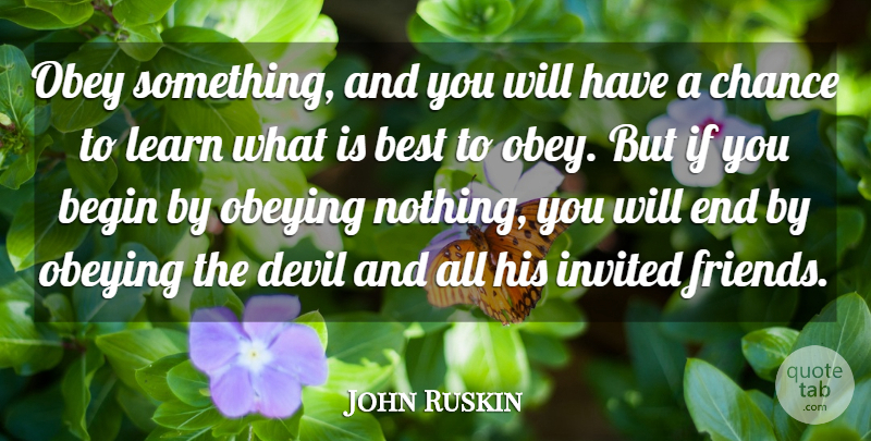 John Ruskin Quote About Devil, Chance, Obedience: Obey Something And You Will...