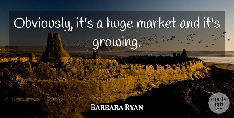 Barbara Ryan Quote About Huge, Market: Obviously Its A Huge Market...