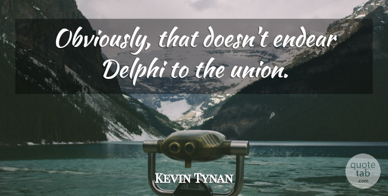 Kevin Tynan Quote About undefined: Obviously That Doesnt Endear Delphi...