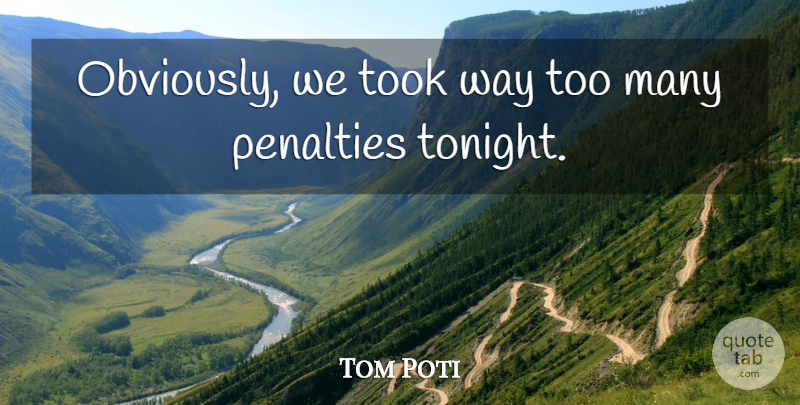 Tom Poti Quote About Penalties, Took: Obviously We Took Way Too...