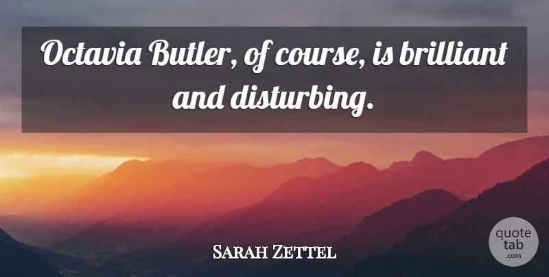 Sarah Zettel Quote About Brilliant, Butlers, Disturbing: Octavia Butler Of Course Is...