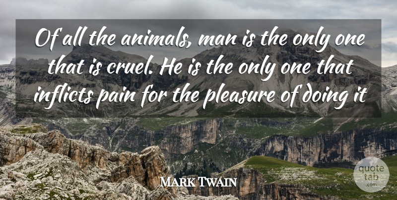 Mark Twain Quote About Life, Pain, Animal: Of All The Animals Man...