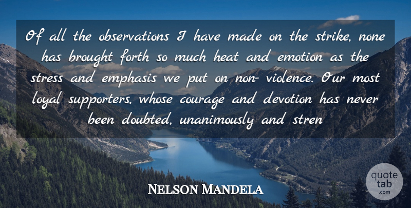Nelson Mandela Quote About Brought, Courage, Devotion, Emotion, Emotions: Of All The Observations I...