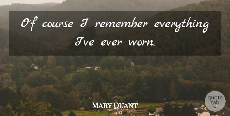 Mary Quant Quote About undefined: Of Course I Remember Everything...