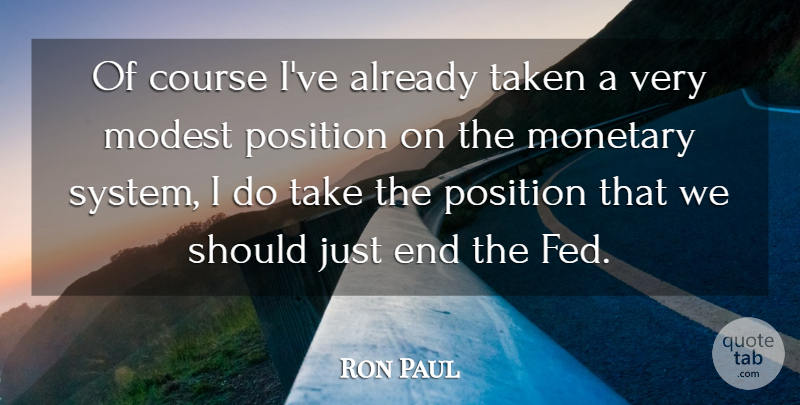 Ron Paul Quote About Taken, Ends, Should: Of Course Ive Already Taken...