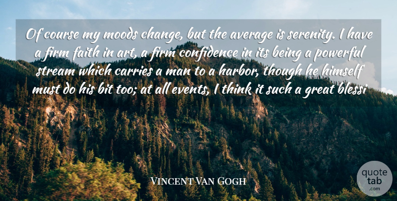 Vincent Van Gogh Quote About Art, Powerful, Mean: Of Course My Moods Change...