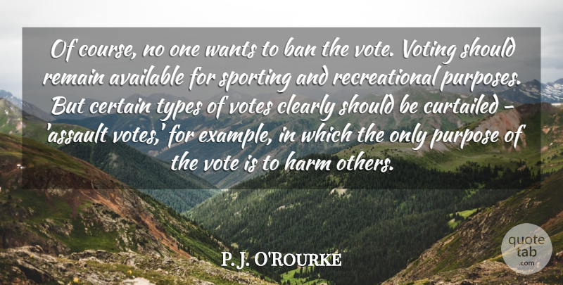 P. J. O'Rourke Quote About Available, Ban, Certain, Clearly, Harm: Of Course No One Wants...