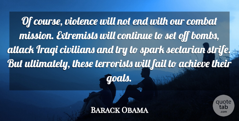 Barack Obama Quote About Achieve, Attack, Civilians, Combat, Continue: Of Course Violence Will Not...