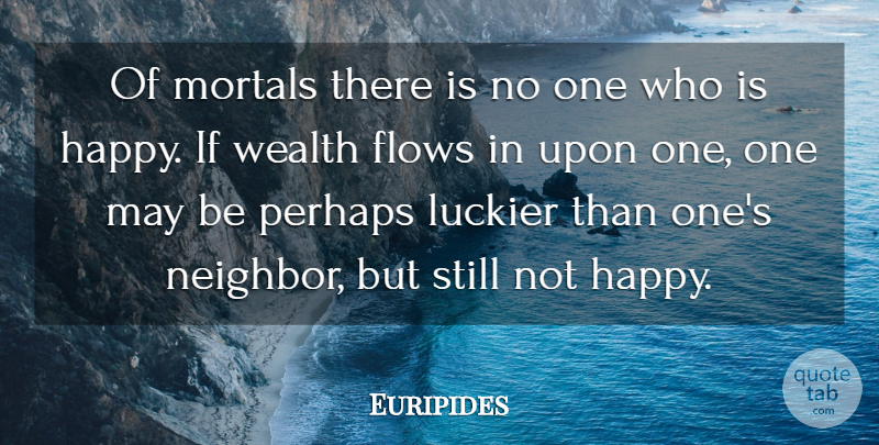 Euripides Quote About May, Flow, Wealth: Of Mortals There Is No...