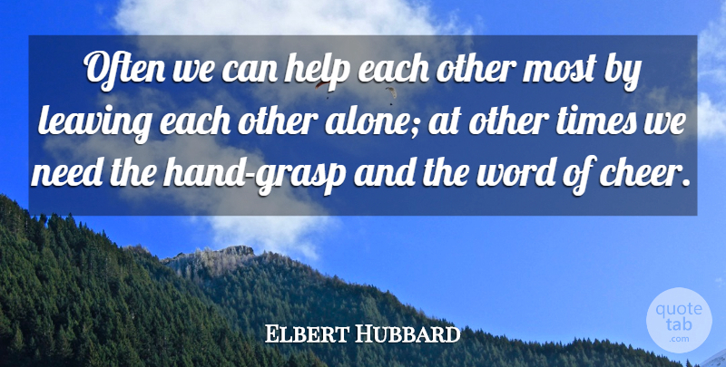 Elbert Hubbard Quote About Inspirational, Encouraging, Cheer: Often We Can Help Each...