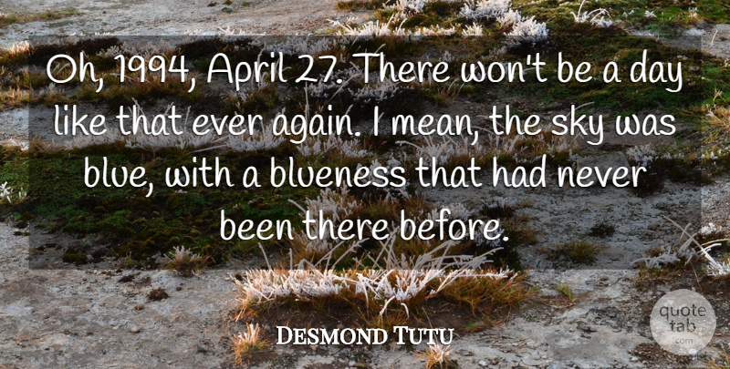 Desmond Tutu Quote About Mean, Sky, Blue: Oh 1994 April 27 There...