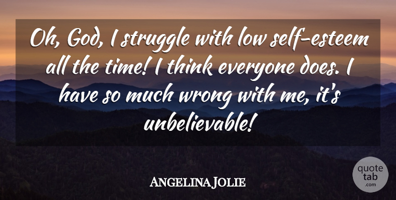 Angelina Jolie Quote About Self Esteem, Struggle, Thinking: Oh God I Struggle With...