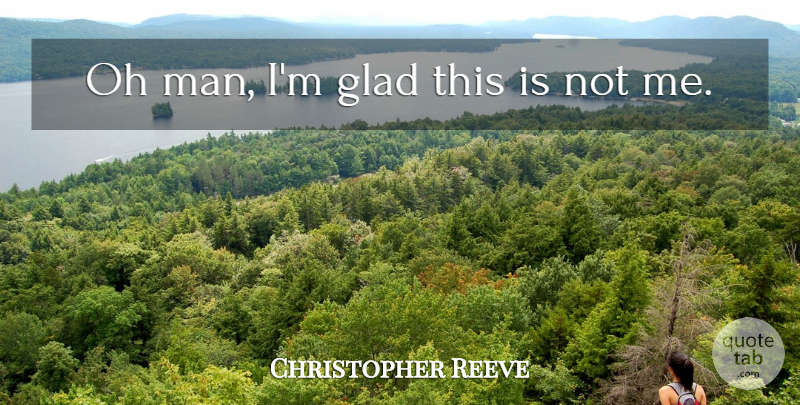 Christopher Reeve Quote About Glad, Oh: Oh Man Im Glad This...