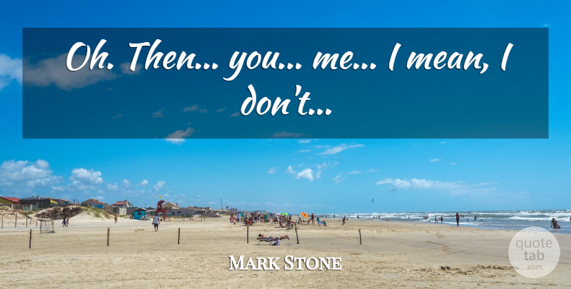 Mark Stone Quote About undefined: Oh Then You Me I...